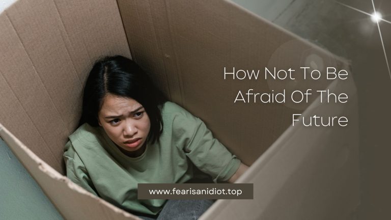 How Not To Be Afraid Of The Future